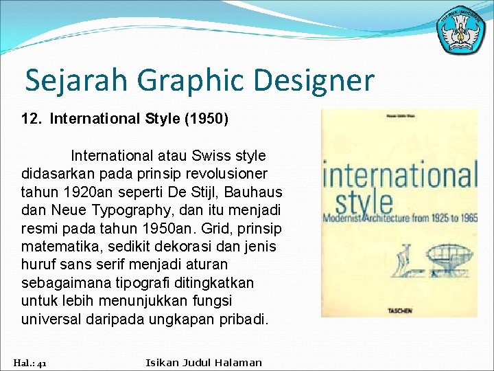 Sejarah Graphic Designer 12. International Style (1950) International atau Swiss style didasarkan pada prinsip