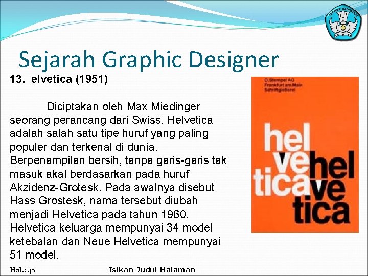 Sejarah Graphic Designer 13. elvetica (1951) Diciptakan oleh Max Miedinger seorang perancang dari Swiss,