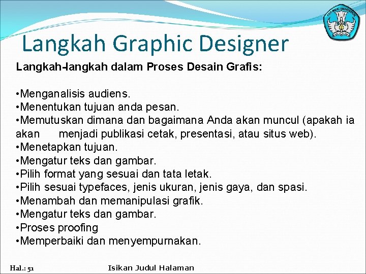 Langkah Graphic Designer Langkah-langkah dalam Proses Desain Grafis: • Menganalisis audiens. • Menentukan tujuan