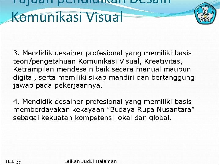 Tujuan pendidikan Desain Komunikasi Visual 3. Mendidik desainer profesional yang memiliki basis teori/pengetahuan Komunikasi