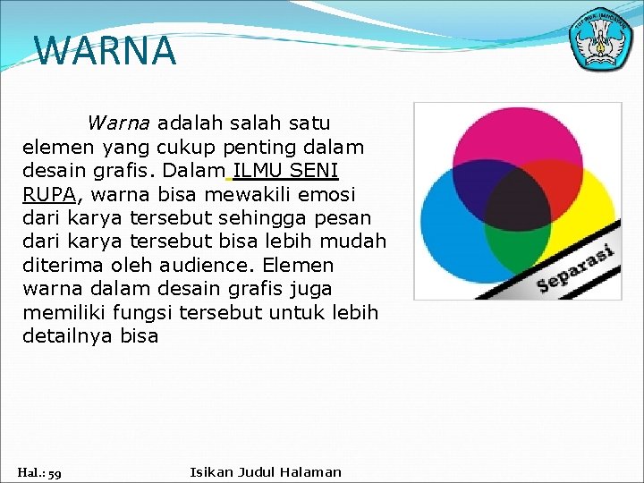 WARNA Warna adalah satu elemen yang cukup penting dalam desain grafis. Dalam ILMU SENI