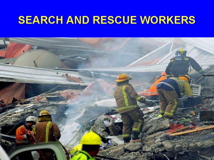 SEARCH AND RESCUE WORKERS 