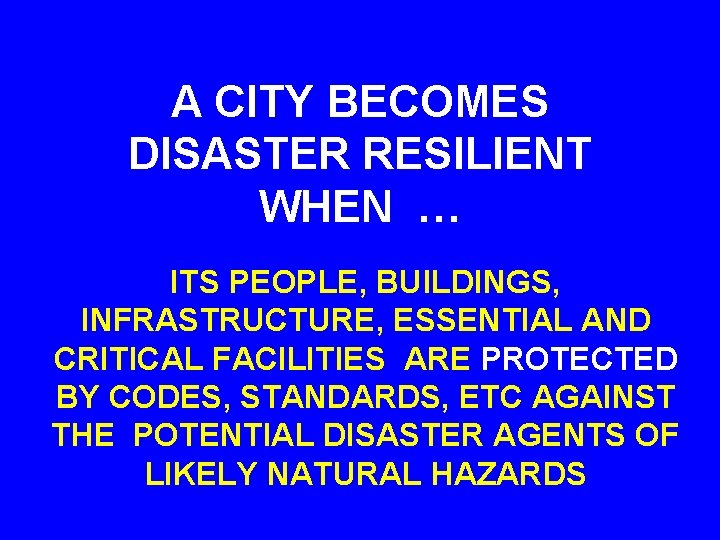 A CITY BECOMES DISASTER RESILIENT WHEN … ITS PEOPLE, BUILDINGS, INFRASTRUCTURE, ESSENTIAL AND CRITICAL