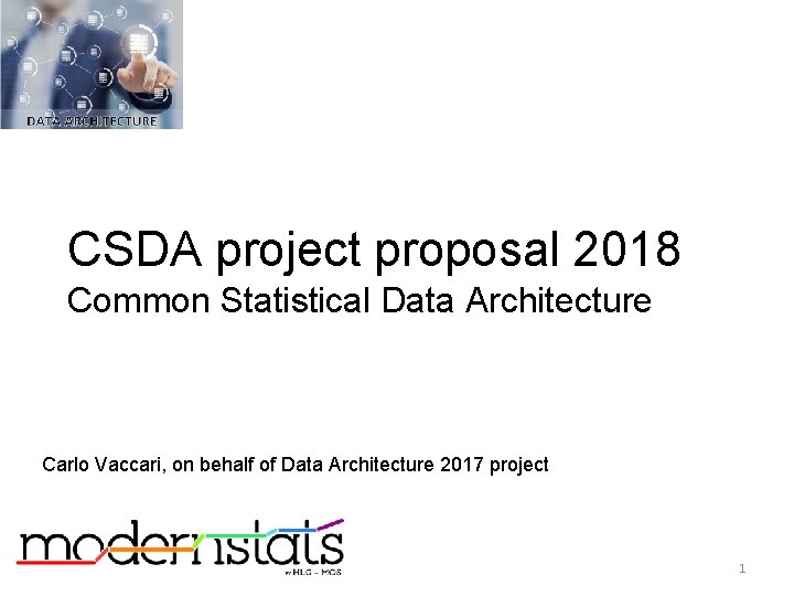 CSDA project proposal 2018 Common Statistical Data Architecture Carlo Vaccari, on behalf of Data