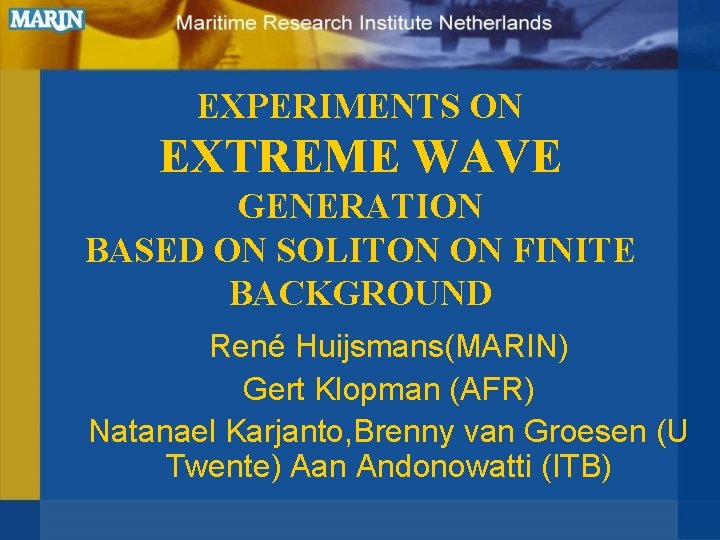 EXPERIMENTS ON EXTREME WAVE GENERATION BASED ON SOLITON ON FINITE BACKGROUND René Huijsmans(MARIN) Gert