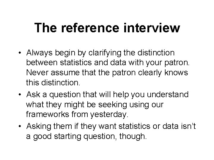 The reference interview • Always begin by clarifying the distinction between statistics and data