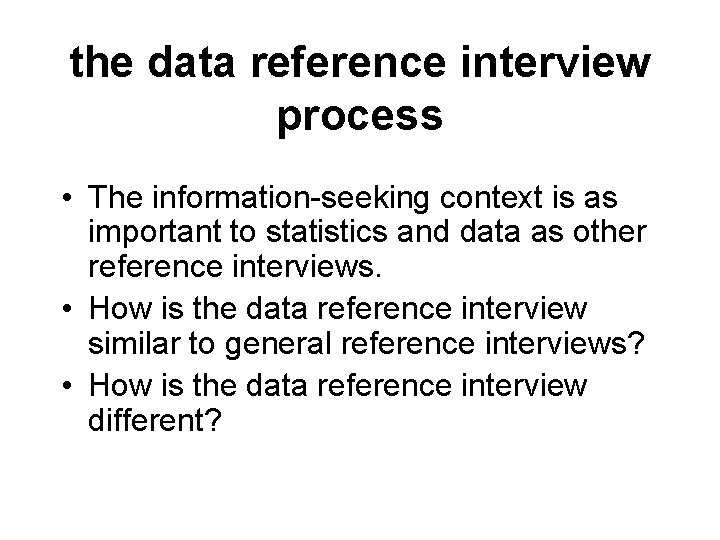 the data reference interview process • The information-seeking context is as important to statistics