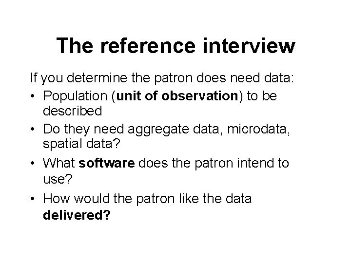 The reference interview If you determine the patron does need data: • Population (unit