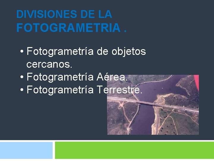 DIVISIONES DE LA FOTOGRAMETRIA. • Fotogrametría de objetos cercanos. • Fotogrametría Aérea. • Fotogrametría