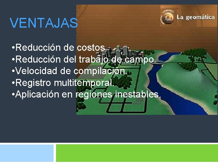 VENTAJAS • Reducción de costos • Reducción del trabajo de campo. • Velocidad de