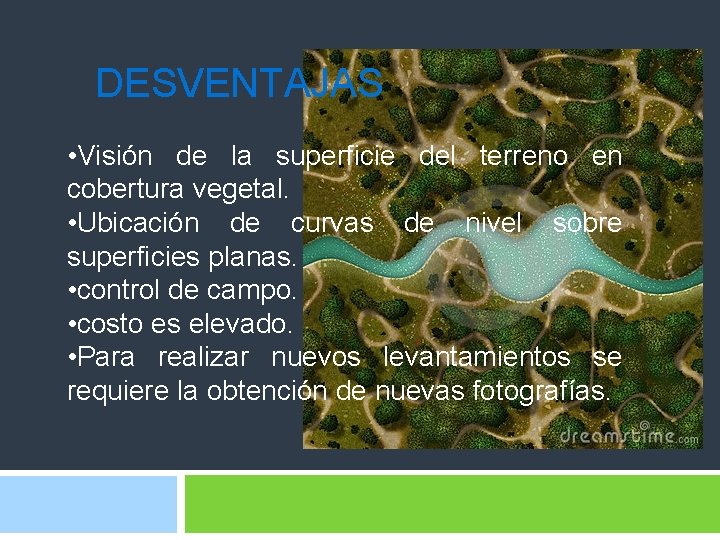 DESVENTAJAS • Visión de la superficie del terreno en cobertura vegetal. • Ubicación de