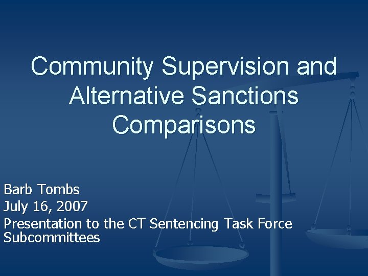 Community Supervision and Alternative Sanctions Comparisons Barb Tombs July 16, 2007 Presentation to the