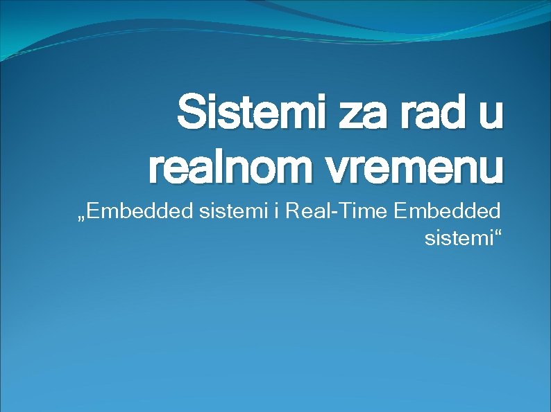 Sistemi za rad u realnom vremenu „Embedded sistemi i Real-Time Embedded sistemi“ 
