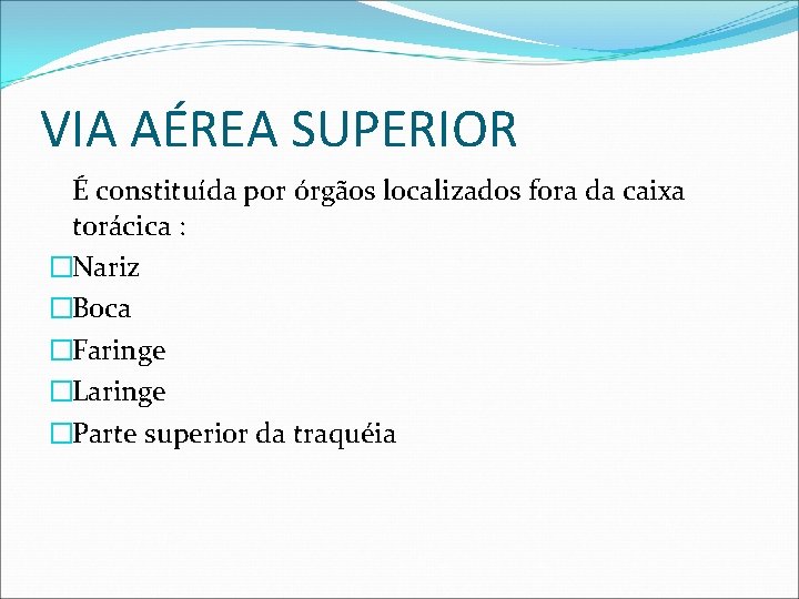 VIA AÉREA SUPERIOR É constituída por órgãos localizados fora da caixa torácica : �Nariz