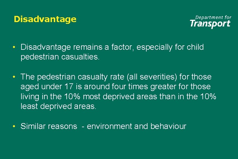 Disadvantage • Disadvantage remains a factor, especially for child pedestrian casualties. • The pedestrian