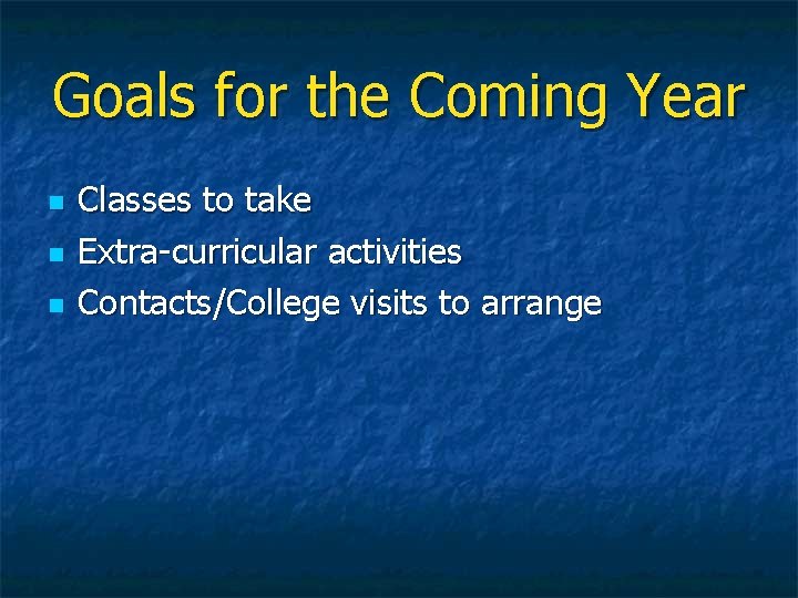 Goals for the Coming Year n n n Classes to take Extra-curricular activities Contacts/College