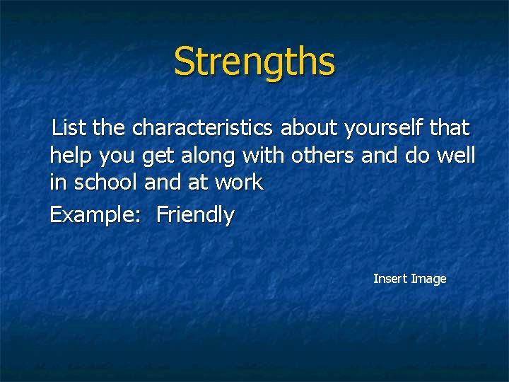 Strengths List the characteristics about yourself that help you get along with others and