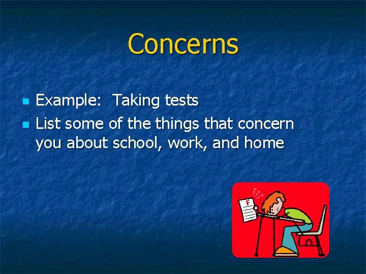 Concerns n n Example: Taking tests List some of the things that concern you