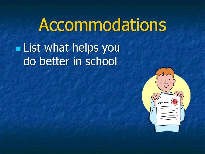 Accommodations n List what helps you do better in school 