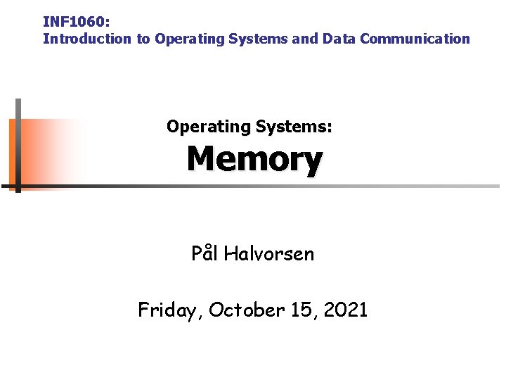 INF 1060: Introduction to Operating Systems and Data Communication Operating Systems: Memory Pål Halvorsen