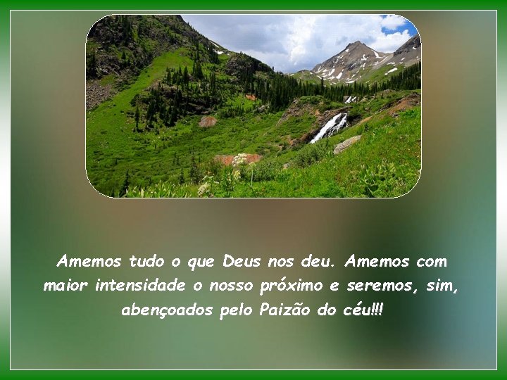 Amemos tudo o que Deus nos deu. Amemos com maior intensidade o nosso próximo