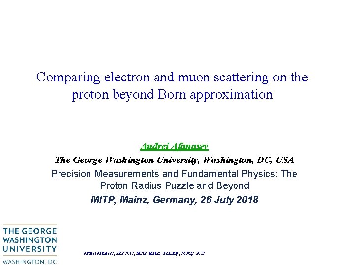 Comparing electron and muon scattering on the proton beyond Born approximation Andrei Afanasev The Comparing electron and muon scattering on the proton beyond Born approximation Andrei Afanasev The