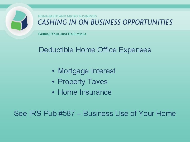 Getting Your Just Deductions Deductible Home Office Expenses • Mortgage Interest • Property Taxes