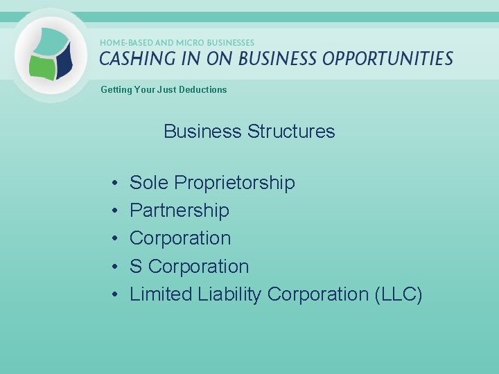 Getting Your Just Deductions Business Structures • • • Sole Proprietorship Partnership Corporation S
