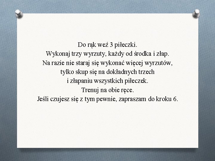 Do rąk weź 3 piłeczki. Wykonaj trzy wyrzuty, każdy od środka i złap. Na Do rąk weź 3 piłeczki. Wykonaj trzy wyrzuty, każdy od środka i złap. Na