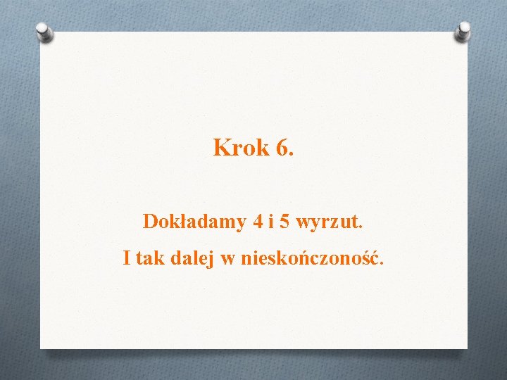 Krok 6. Dokładamy 4 i 5 wyrzut. I tak dalej w nieskończoność. Krok 6. Dokładamy 4 i 5 wyrzut. I tak dalej w nieskończoność.