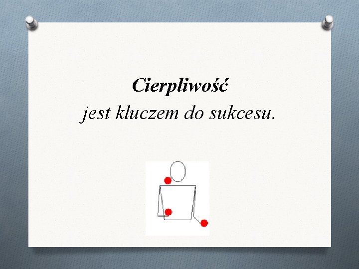 Cierpliwość jest kluczem do sukcesu. Cierpliwość jest kluczem do sukcesu.