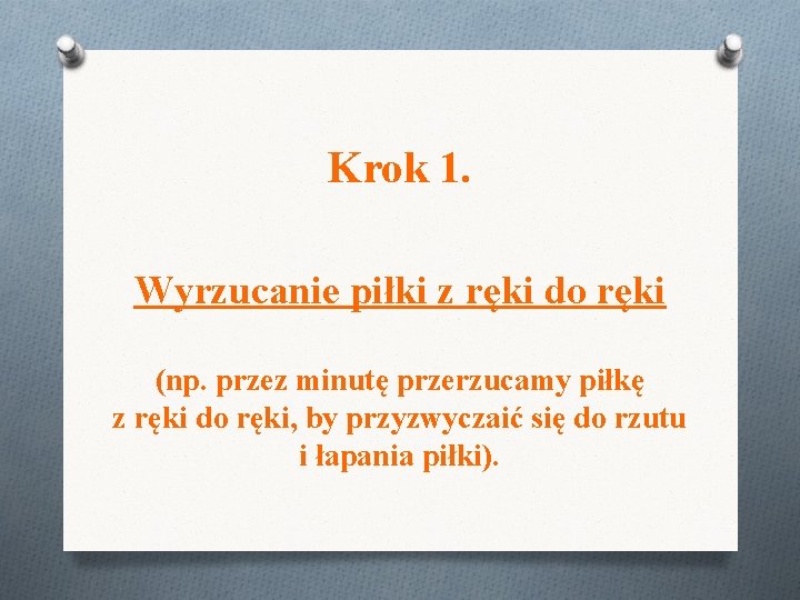 Krok 1. Wyrzucanie piłki z ręki do ręki (np. przez minutę przerzucamy piłkę z Krok 1. Wyrzucanie piłki z ręki do ręki (np. przez minutę przerzucamy piłkę z