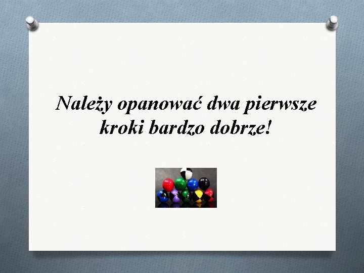 Należy opanować dwa pierwsze kroki bardzo dobrze! Należy opanować dwa pierwsze kroki bardzo dobrze!