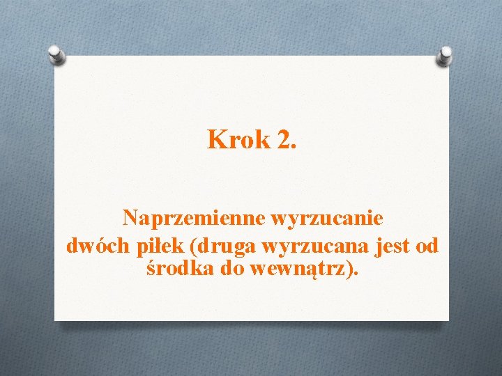Krok 2. Naprzemienne wyrzucanie dwóch piłek (druga wyrzucana jest od środka do wewnątrz). Krok 2. Naprzemienne wyrzucanie dwóch piłek (druga wyrzucana jest od środka do wewnątrz).