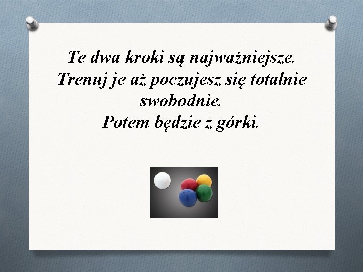 Te dwa kroki są najważniejsze. Trenuj je aż poczujesz się totalnie swobodnie. Potem będzie Te dwa kroki są najważniejsze. Trenuj je aż poczujesz się totalnie swobodnie. Potem będzie
