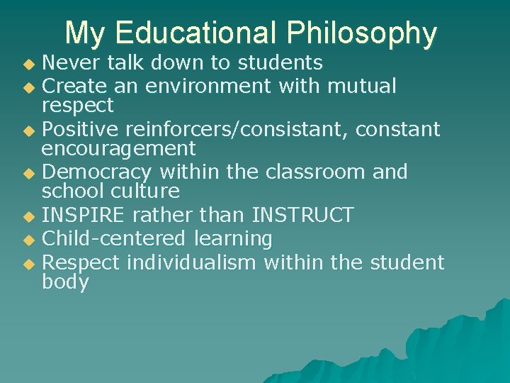 My Educational Philosophy Never talk down to students u Create an environment with mutual My Educational Philosophy Never talk down to students u Create an environment with mutual