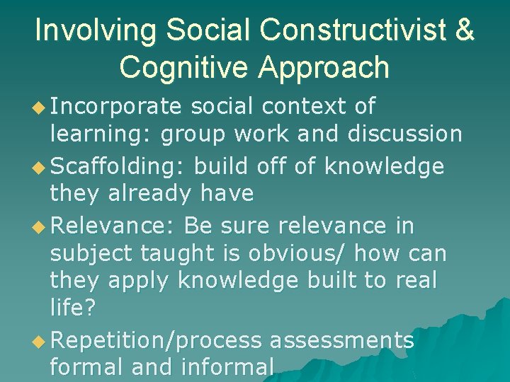 Involving Social Constructivist & Cognitive Approach u Incorporate social context of learning: group work Involving Social Constructivist & Cognitive Approach u Incorporate social context of learning: group work