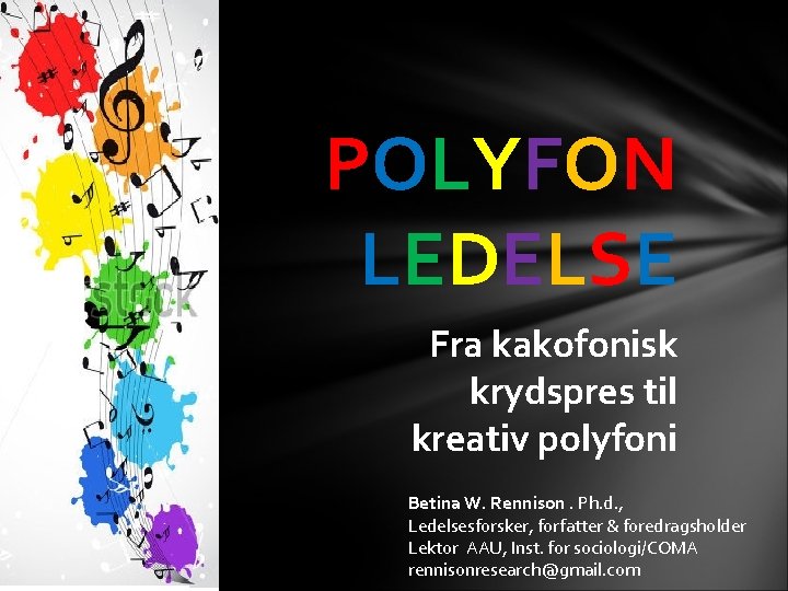 1 2 POLYFON LEDELSE Fra kakofonisk krydspres til kreativ polyfoni Betina W. Rennison. Ph.