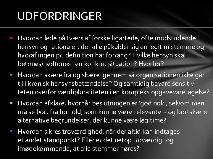 UDFORDRINGER § Hvordan lede på tværs af forskelligartede, ofte modstridende hensyn og rationaler, der