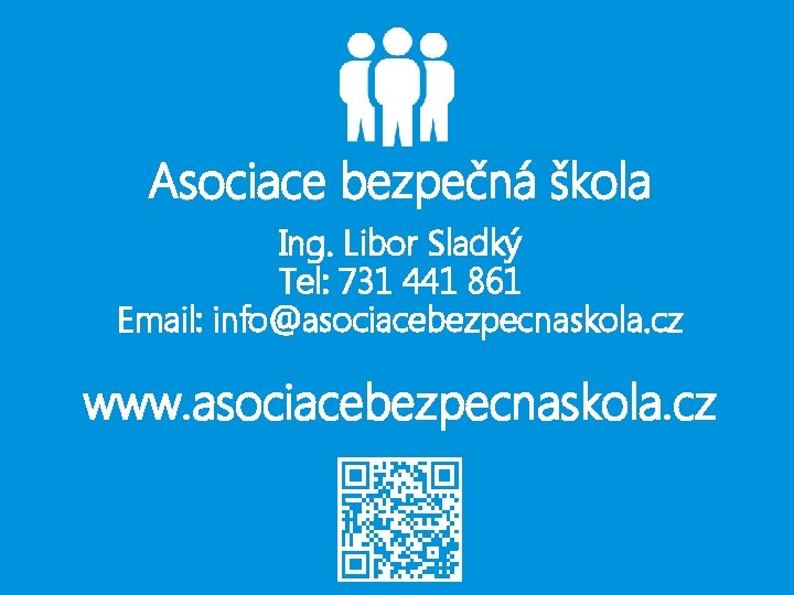 Asociace bezpečná škola Ing. Libor Sladký Tel: 731 441 861 Email: info@asociacebezpecnaskola. cz www.