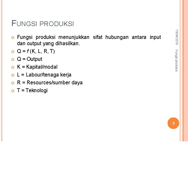 FUNGSI PRODUKSI Q = f (K, L, R, T) Q = Output K =