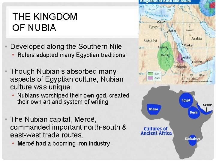 THE KINGDOM OF NUBIA • Developed along the Southern Nile • Rulers adopted many