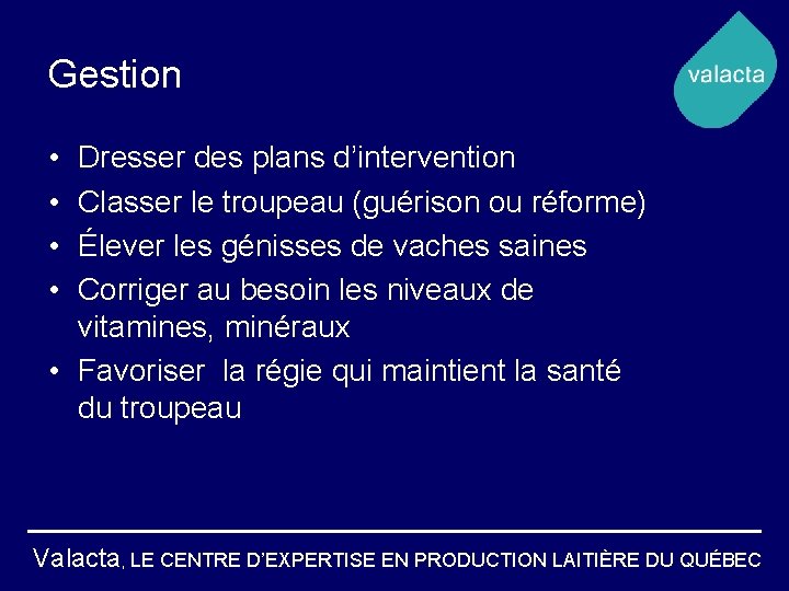 Gestion • • Dresser des plans d’intervention Classer le troupeau (guérison ou réforme) Élever