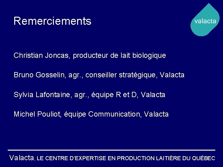 Remerciements Christian Joncas, producteur de lait biologique Bruno Gosselin, agr. , conseiller stratégique, Valacta