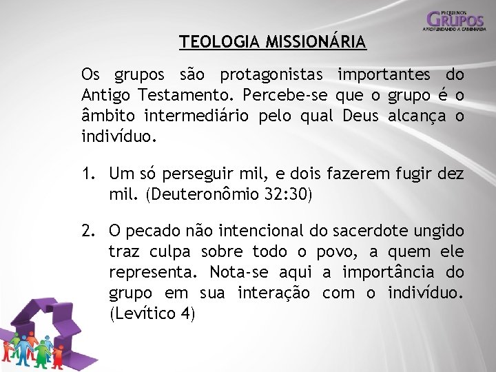 TEOLOGIA MISSIONÁRIA Os grupos são protagonistas importantes do Antigo Testamento. Percebe-se que o grupo