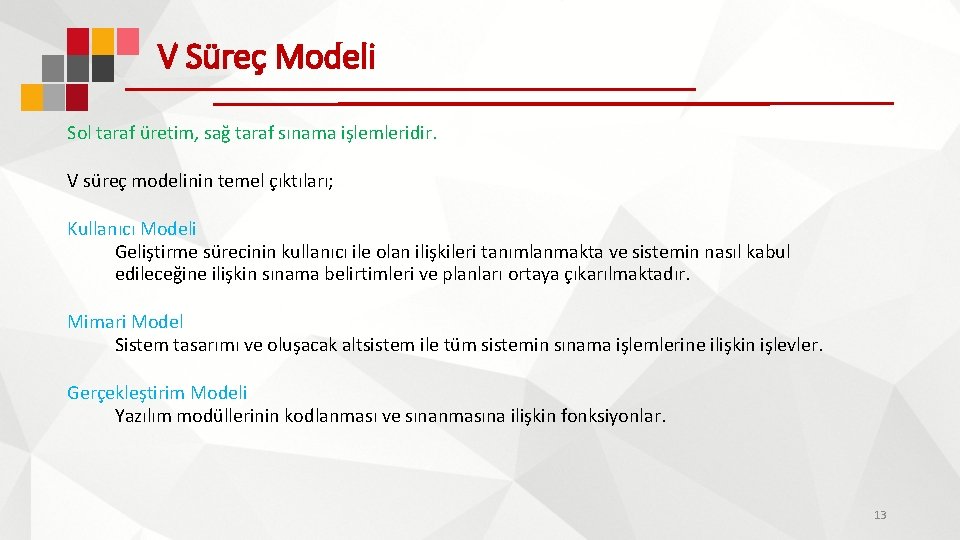 V Süreç Modeli Sol taraf üretim, sağ taraf sınama işlemleridir. V süreç modelinin temel