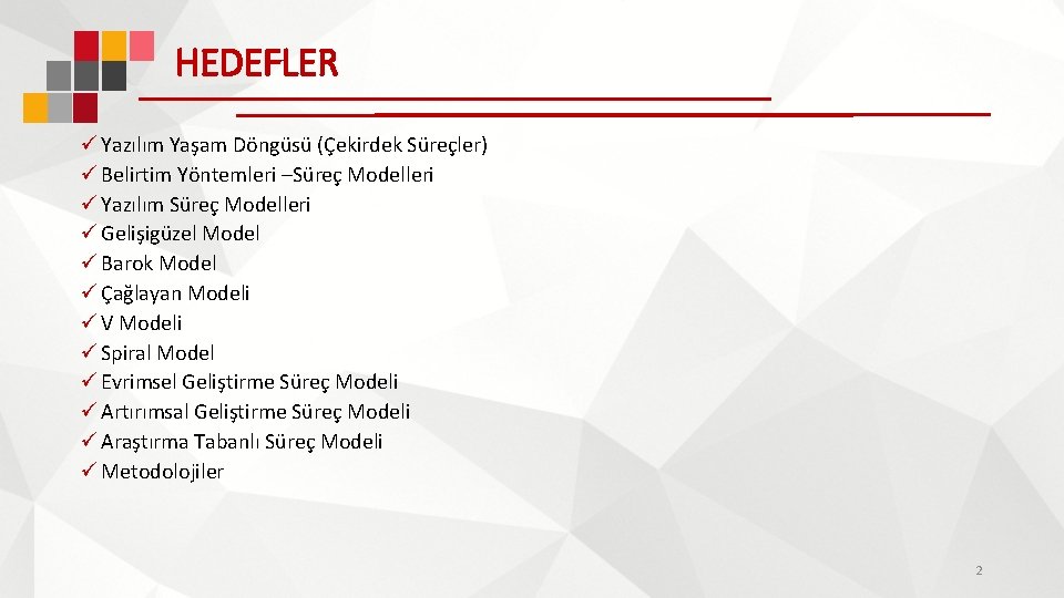 HEDEFLER ü Yazılım Yaşam Döngüsü (Çekirdek Süreçler) ü Belirtim Yöntemleri –Süreç Modelleri ü Yazılım