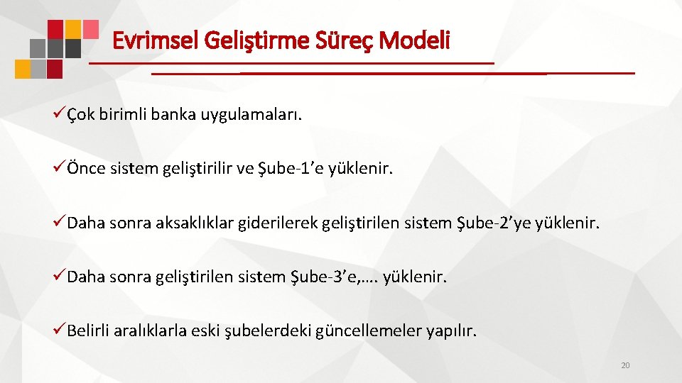 Evrimsel Geliştirme Süreç Modeli üÇok birimli banka uygulamaları. üÖnce sistem geliştirilir ve Şube-1’e yüklenir.