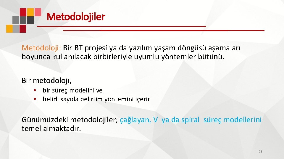Metodolojiler Metodoloji: Bir BT projesi ya da yazılım yaşam döngüsü aşamaları boyunca kullanılacak birbirleriyle
