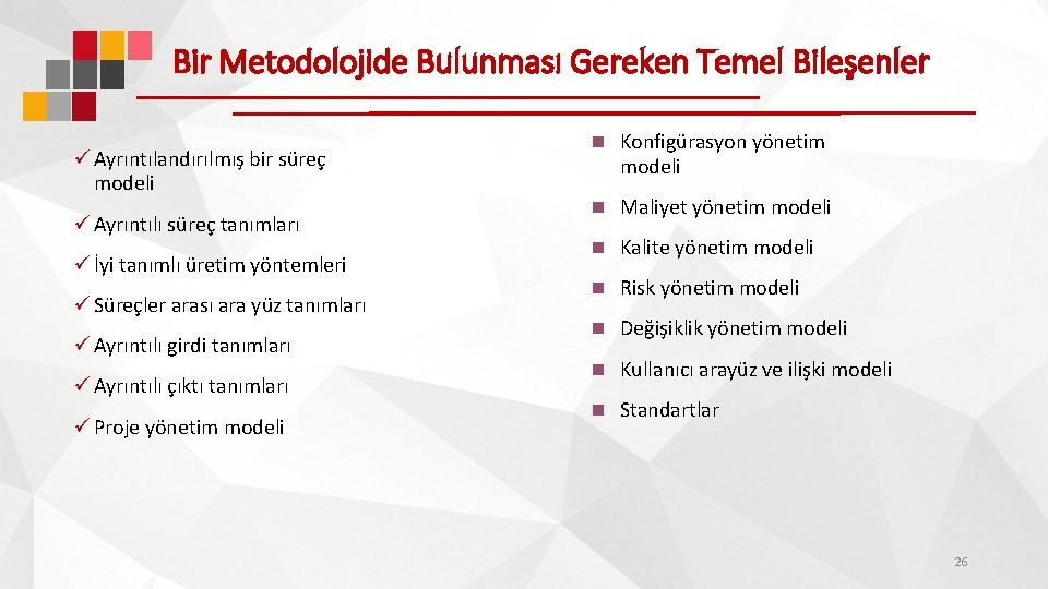 Bir Metodolojide Bulunması Gereken Temel Bileşenler ü Ayrıntılandırılmış bir süreç modeli ü Ayrıntılı süreç